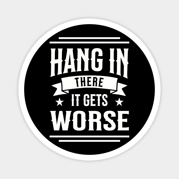 Hang In There It Gets Worse Sarcasm Funny Magnet by Summerch
